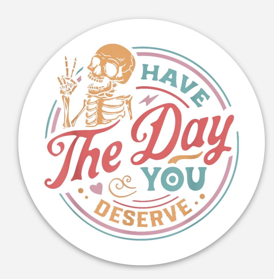 Have The Day You Deserve