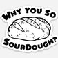 Why Are You So Sourdough Sticker