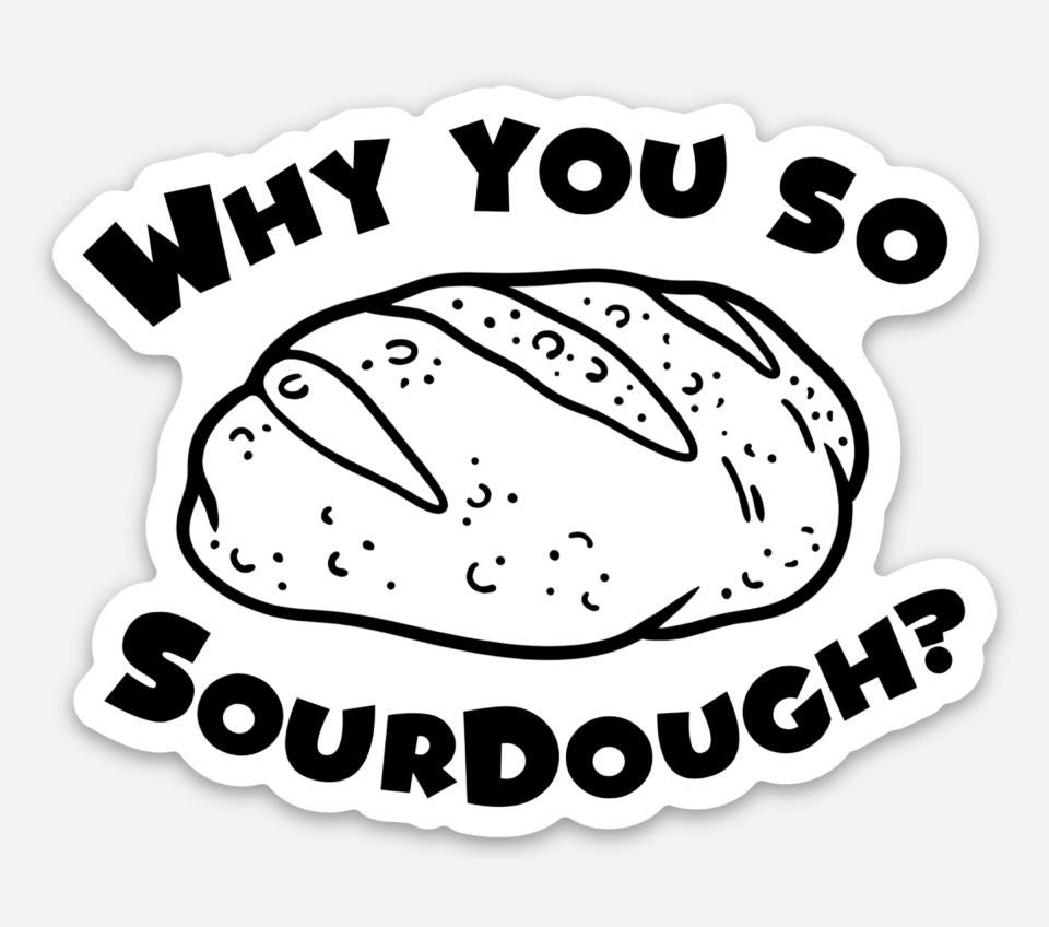 Why Are You So Sourdough Sticker