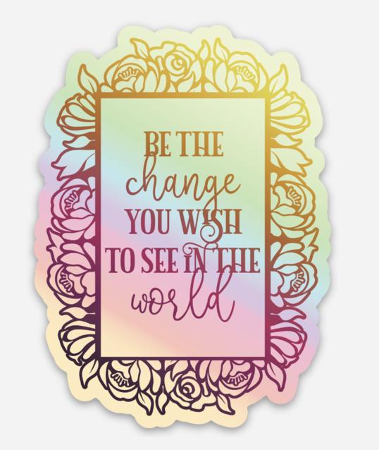 Be the Change You Wish to See in the World sticker